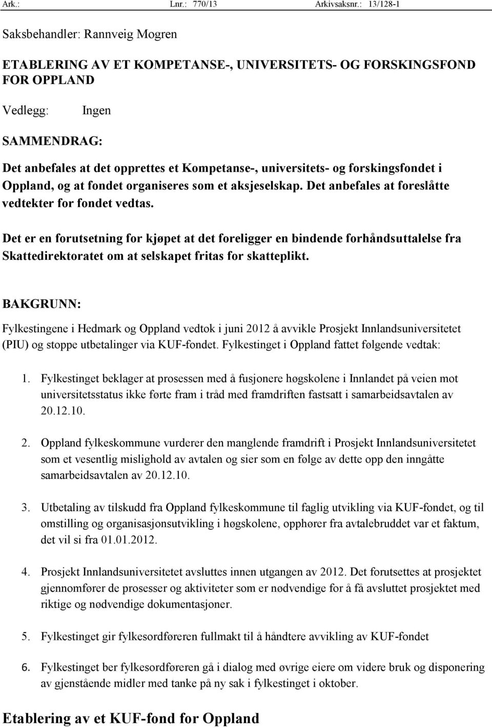 g frskingsfndet i Oppland, g at fndet rganiseres sm et aksjeselskap. Det anbefales at freslåtte vedtekter fr fndet vedtas.