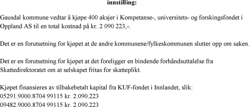 Det er en frutsetning fr kjøpet at det freligger en bindende frhåndsuttalelse fra Skattedirektratet m at selskapet fritas fr