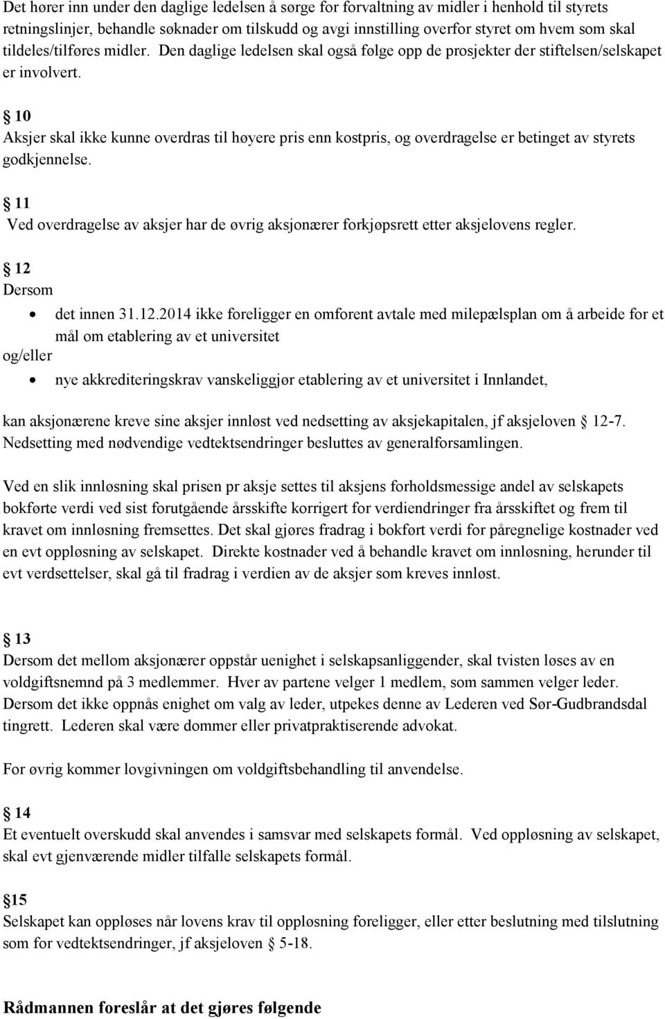 10 Aksjer skal ikke kunne verdras til høyere pris enn kstpris, g verdragelse er betinget av styrets gdkjennelse.