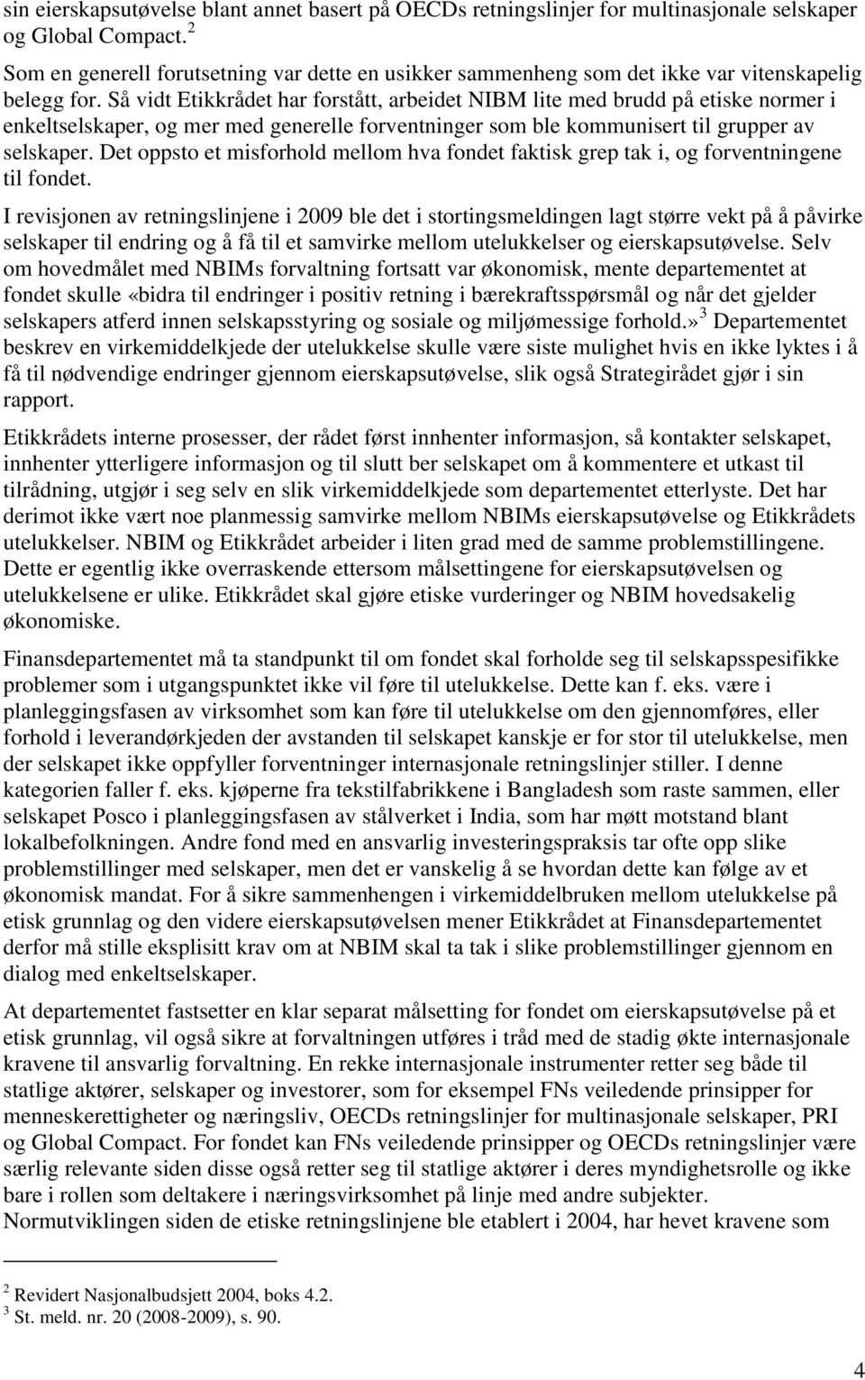 Så vidt Etikkrådet har forstått, arbeidet NIBM lite med brudd på etiske normer i enkeltselskaper, og mer med generelle forventninger som ble kommunisert til grupper av selskaper.