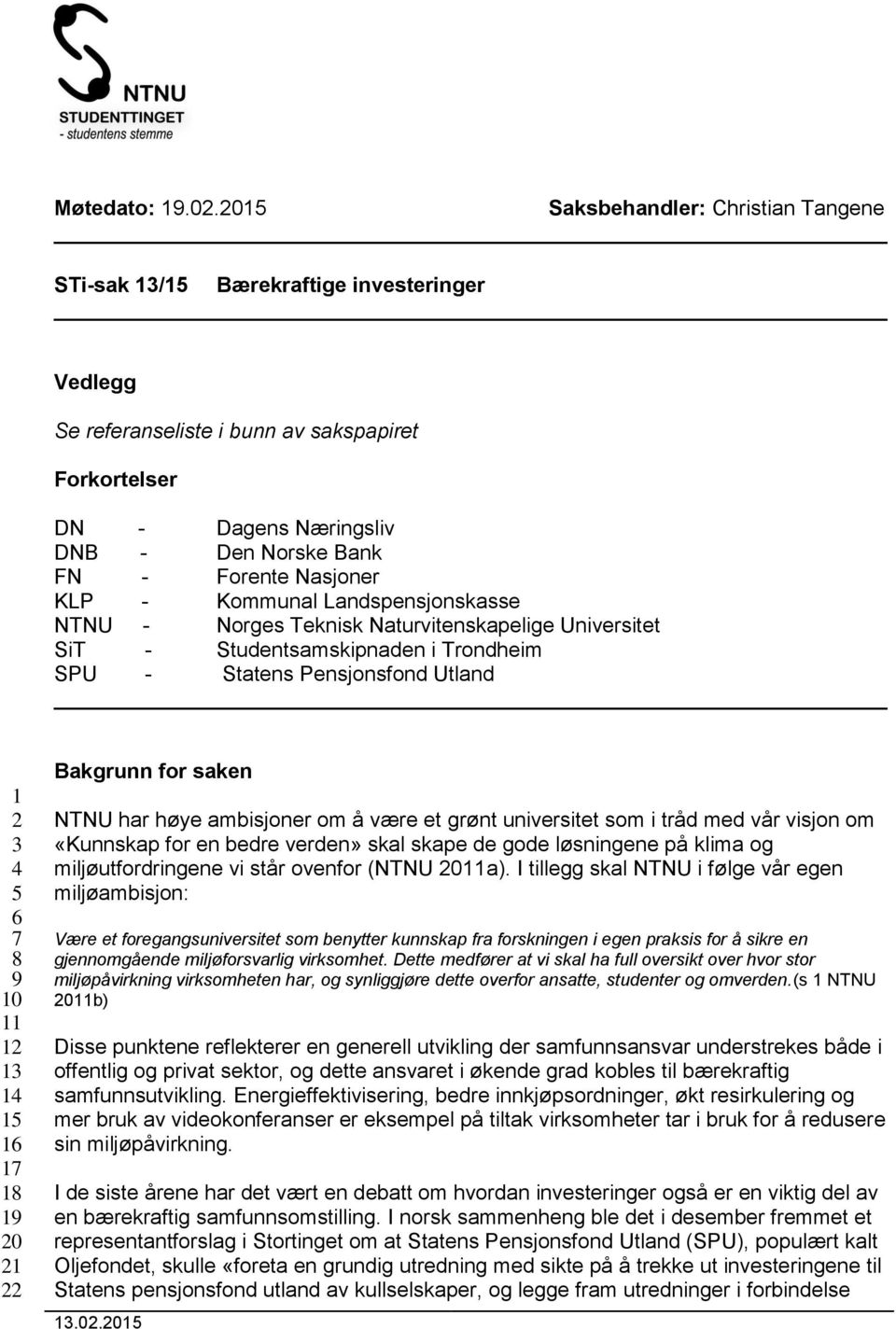 Nasjoner KLP - Kommunal Landspensjonskasse NTNU - Norges Teknisk Naturvitenskapelige Universitet SiT - Studentsamskipnaden i Trondheim SPU - Statens Pensjonsfond Utland 1 2 3 4 5 6 7 8 9 10 11 12 13