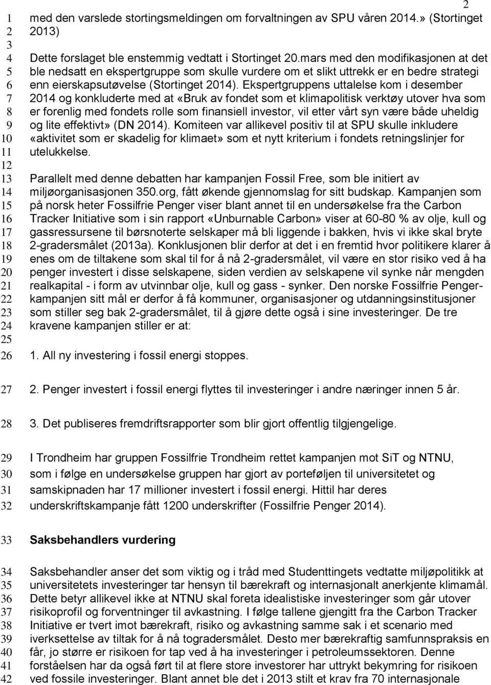 mars med den modifikasjonen at det ble nedsatt en ekspertgruppe som skulle vurdere om et slikt uttrekk er en bedre strategi enn eierskapsutøvelse (Stortinget 2014).