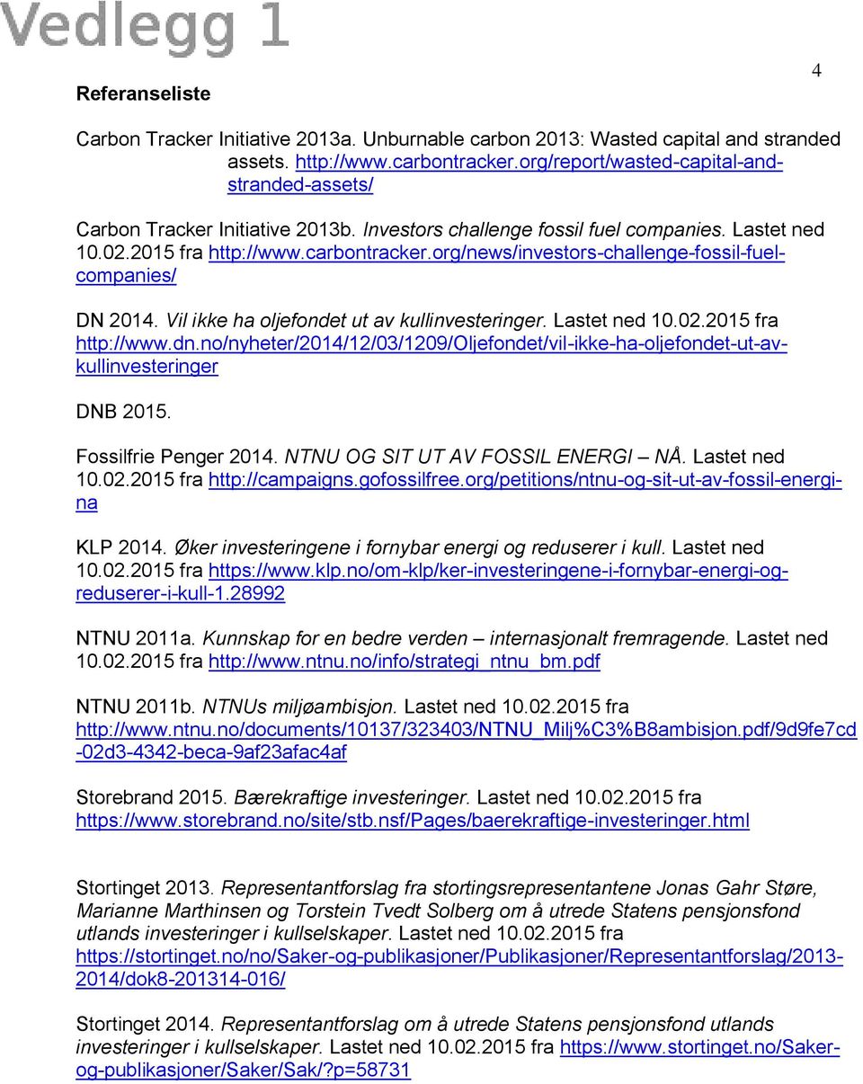 org/news/investors-challenge-fossil-fuelcompanies/ DN 2014. Vil ikke ha oljefondet ut av kullinvesteringer. Lastet ned 10.02.2015 fra http://www.dn.