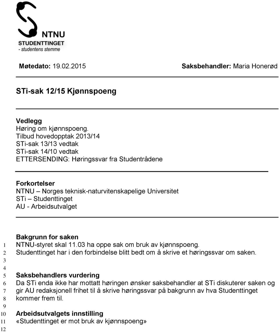 - Arbeidsutvalget 1 2 3 4 5 6 7 8 9 10 11 12 Bakgrunn for saken NTNU-styret skal 11.03 ha oppe sak om bruk av kjønnspoeng.