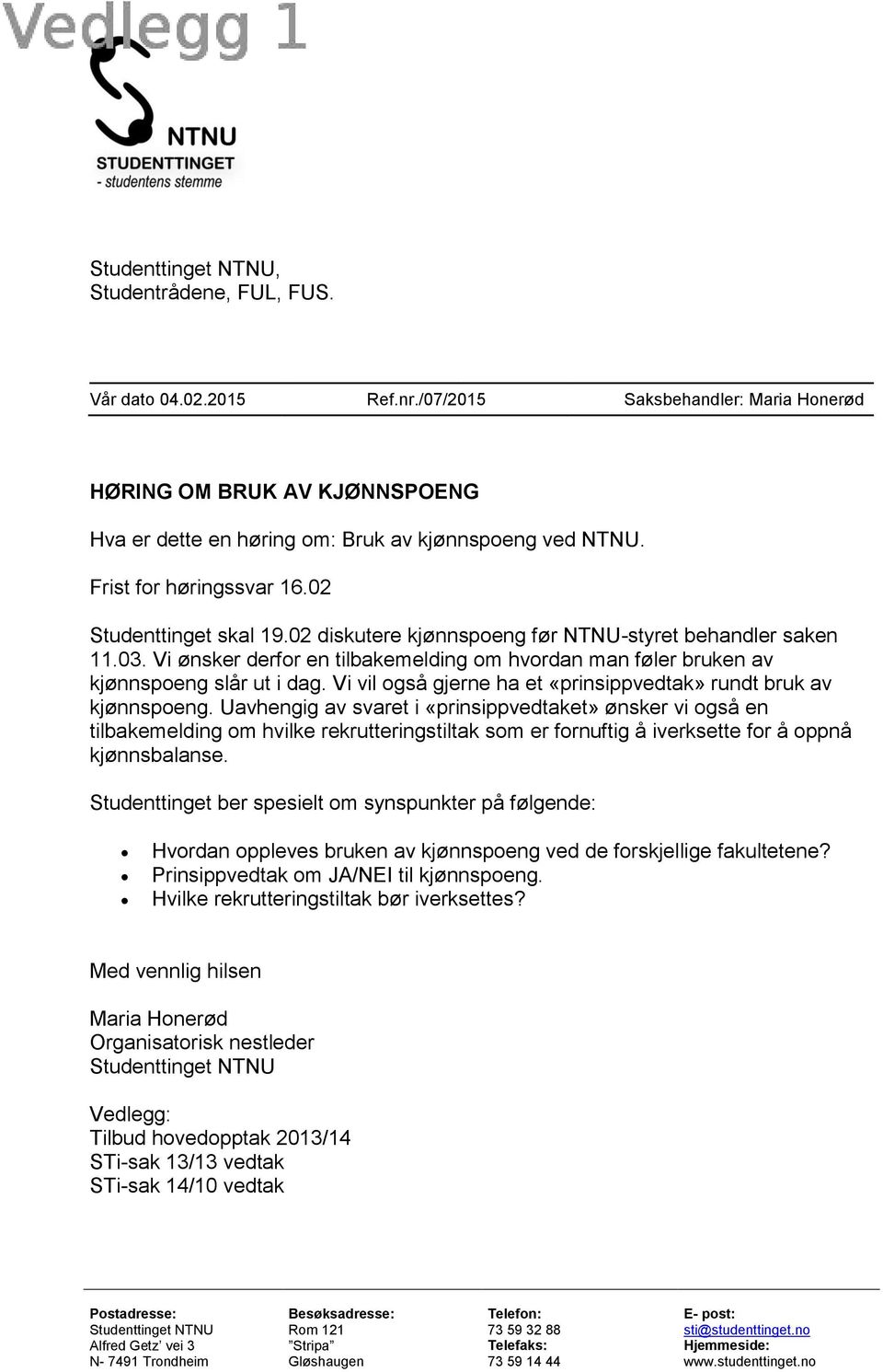 Vi ønsker derfor en tilbakemelding om hvordan man føler bruken av kjønnspoeng slår ut i dag. Vi vil også gjerne ha et «prinsippvedtak» rundt bruk av kjønnspoeng.