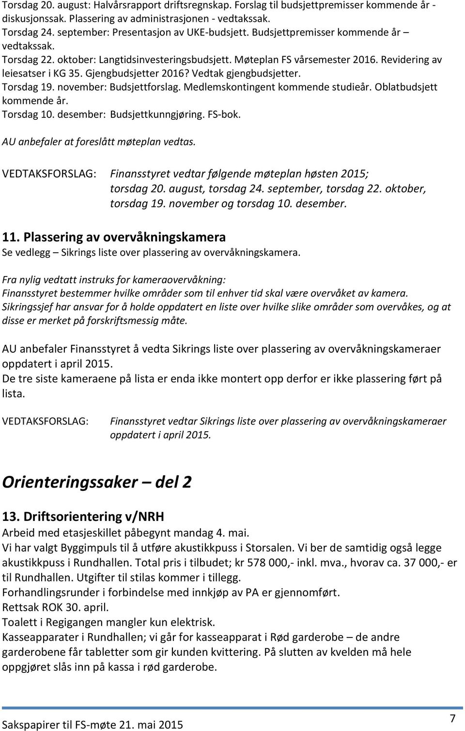 Gjengbudsjetter 2016? Vedtak gjengbudsjetter. Torsdag 19. november: Budsjettforslag. Medlemskontingent kommende studieår. Oblatbudsjett kommende år. Torsdag 10. desember: Budsjettkunngjøring. FS-bok.