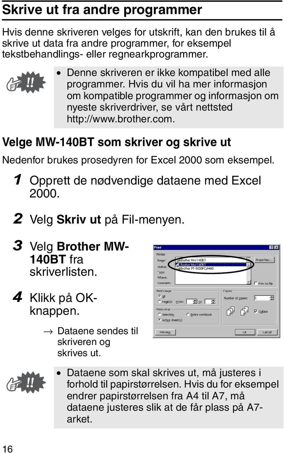 3 Velg Brother MW- 140BT fra skriverlisten. 4 Klikk på OKknappen. Denne skriveren er ikke kompatibel med alle programmer.