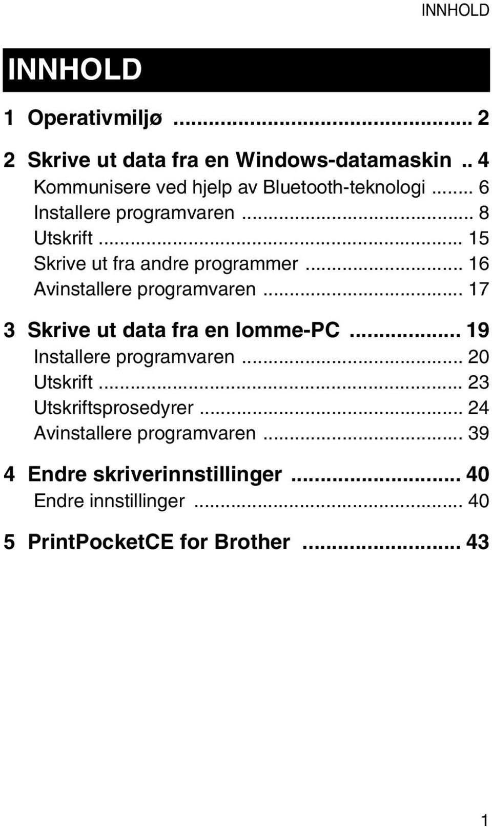 .. 15 Skrive ut fra andre programmer... 16 Avinstallere programvaren... 17 3 Skrive ut data fra en lomme-pc.