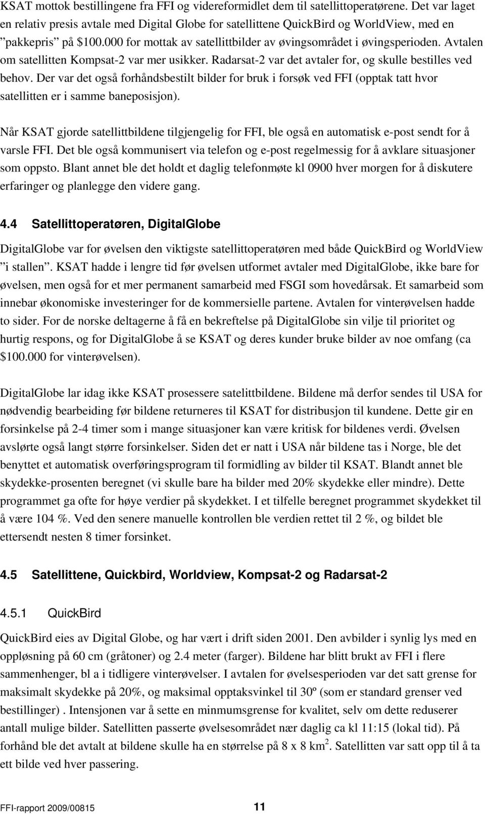 Avtalen om satellitten Kompsat-2 var mer usikker. Radarsat-2 var det avtaler for, og skulle bestilles ved behov.