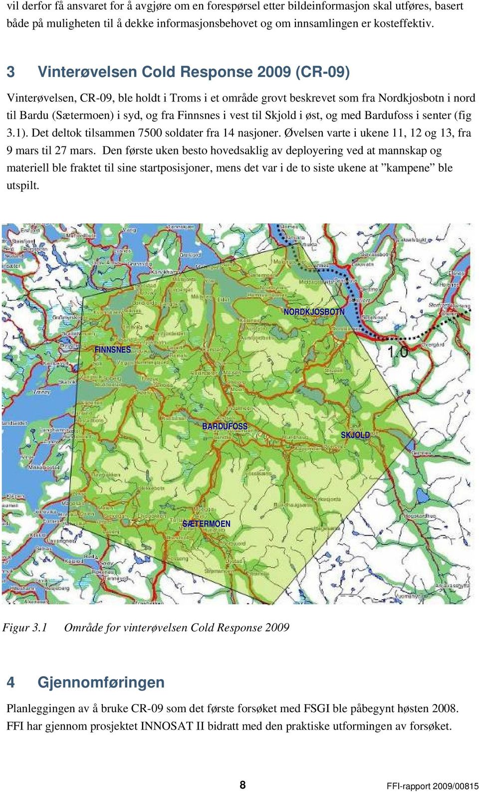 Skjold i øst, og med Bardufoss i senter (fig 3.1). Det deltok tilsammen 7500 soldater fra 14 nasjoner. Øvelsen varte i ukene 11, 12 og 13, fra 9 mars til 27 mars.