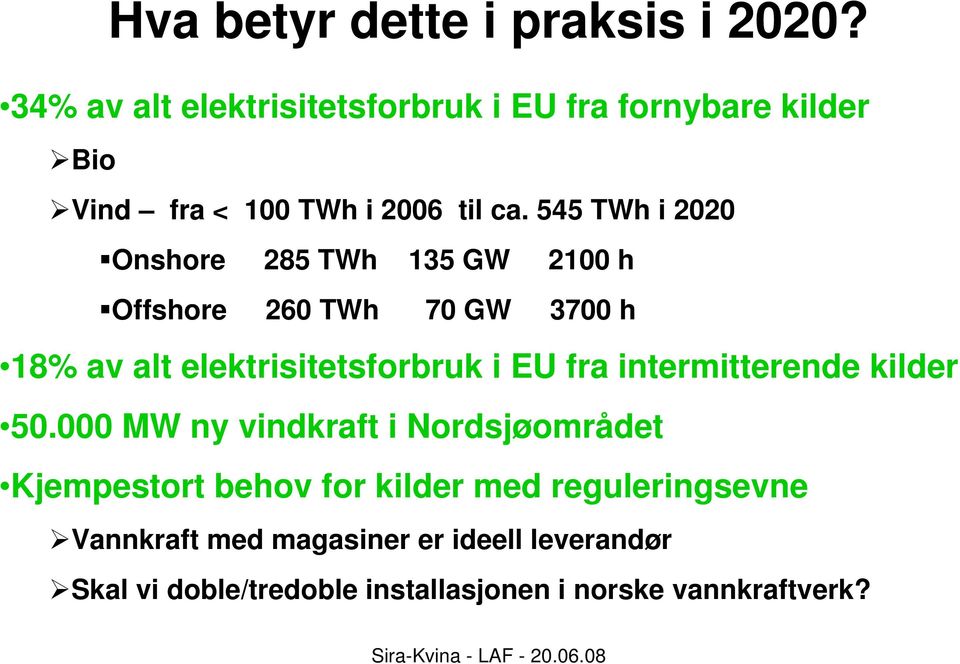 545 TWh i 2020 Onshore 285 TWh 135 GW 2100 h Offshore 260 TWh 70 GW 3700 h 18% av alt elektrisitetsforbruk i EU fra
