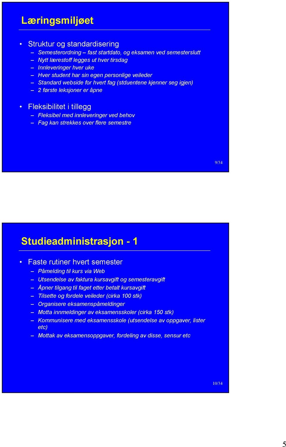 semestre 9/34 Studieadministrasjon - 1 Faste rutiner hvert semester Påmelding til kurs via Web Utsendelse av faktura kursavgift og semesteravgift Åpner tilgang til faget etter betalt kursavgift