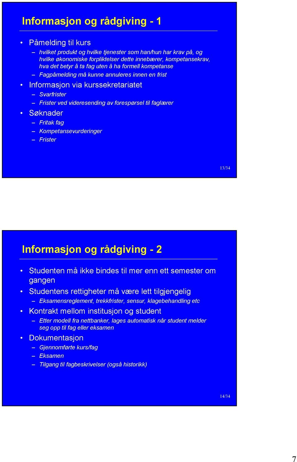 Kompetansevurderinger Frister 13/34 Informasjon og rådgiving - 2 Studenten må ikke bindes til mer enn ett semester om gangen Studentens rettigheter må være lett tilgjengelig Eksamensreglement,