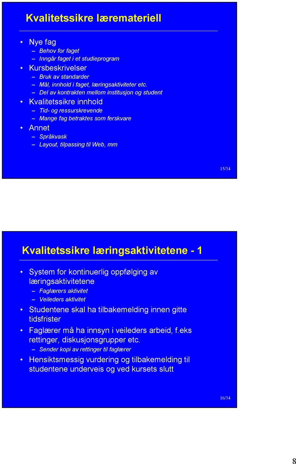 Kvalitetssikre læringsaktivitetene - 1 System for kontinuerlig oppfølging av læringsaktivitetene Faglærers aktivitet Veileders aktivitet Studentene skal ha tilbakemelding innen gitte