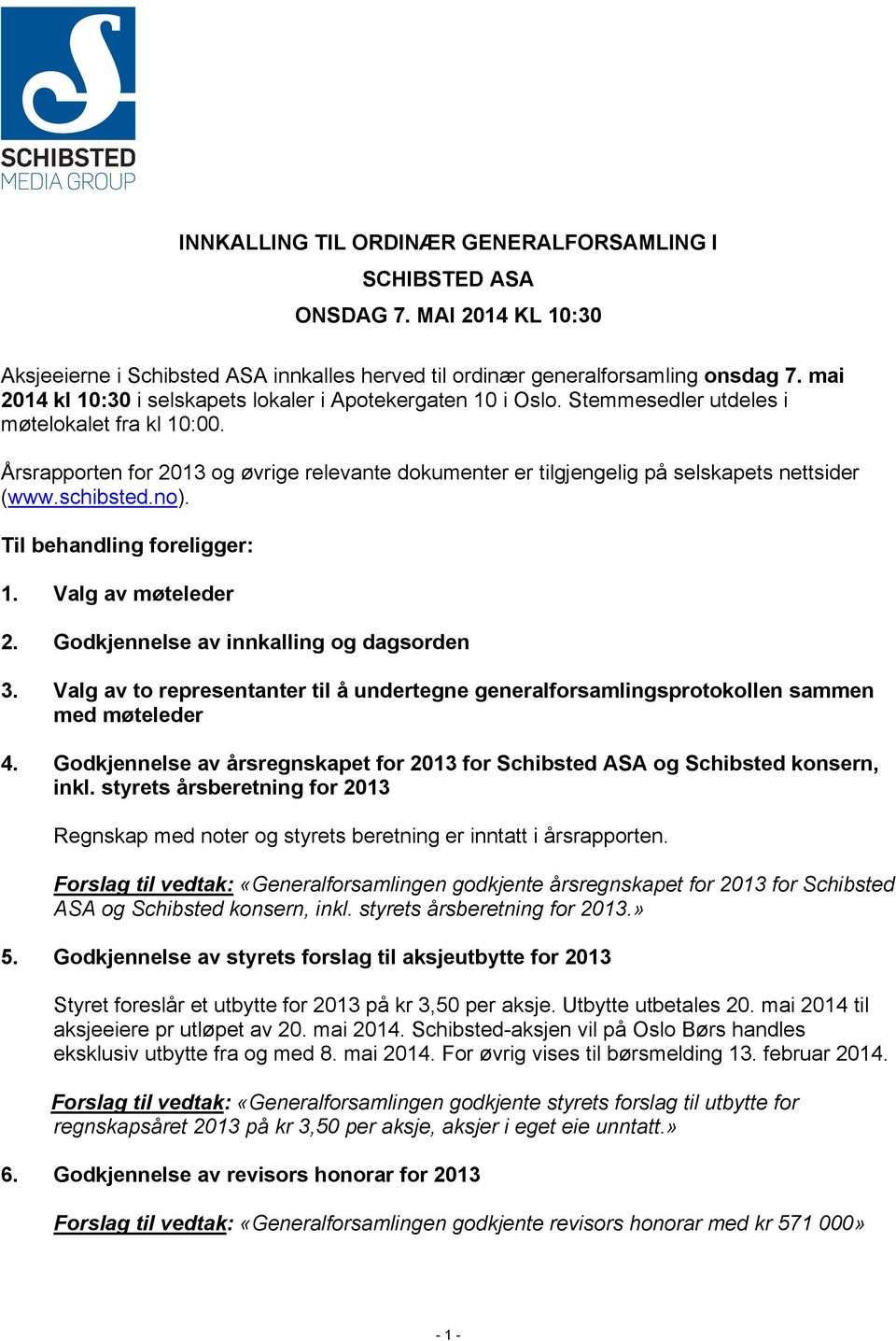 Årsrapporten for 2013 og øvrige relevante dokumenter er tilgjengelig på selskapets nettsider (www.schibsted.no). Til behandling foreligger: 1. Valg av møteleder 2.