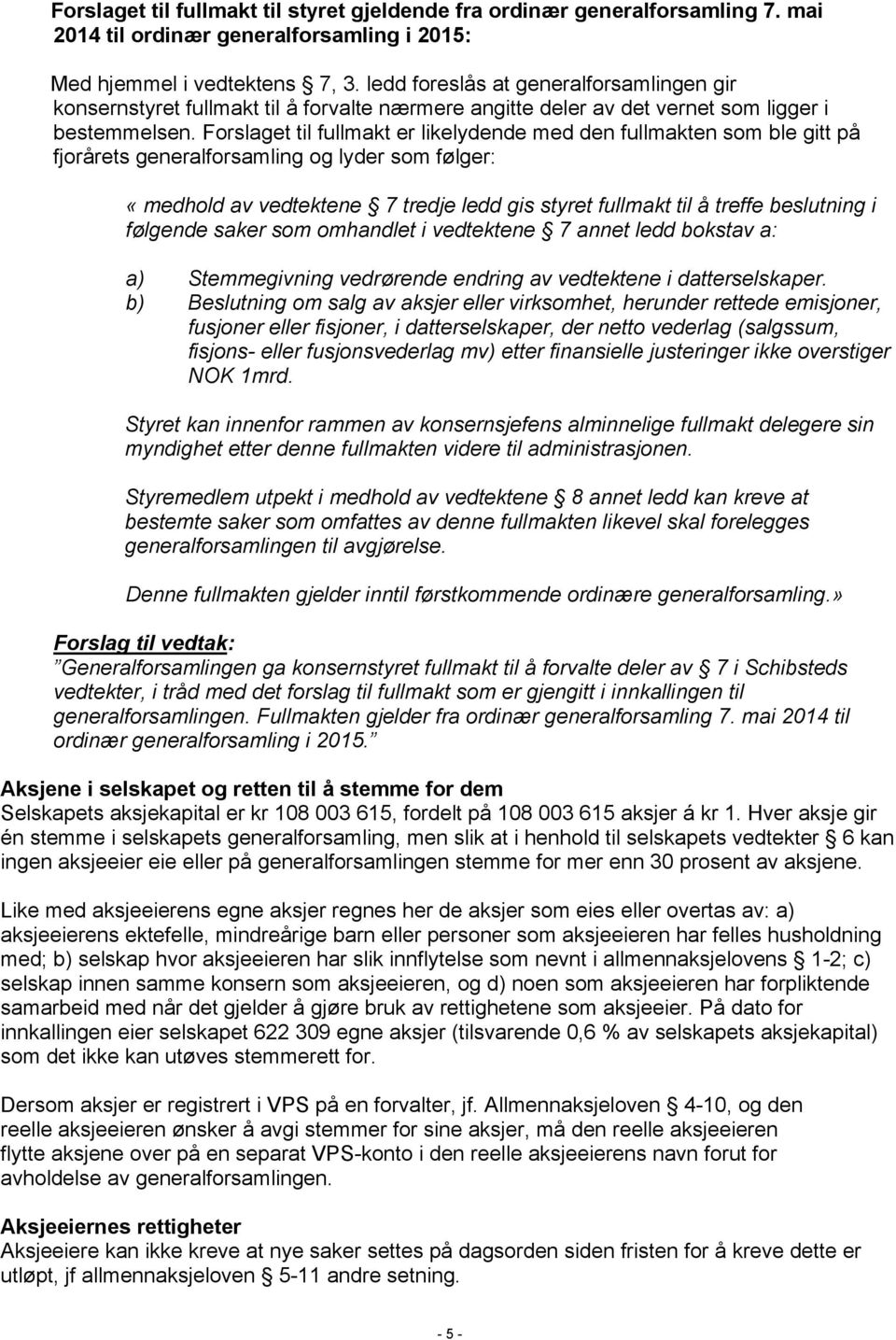 Forslaget til fullmakt er likelydende med den fullmakten som ble gitt på fjorårets generalforsamling og lyder som følger: «medhold av vedtektene 7 tredje ledd gis styret fullmakt til å treffe