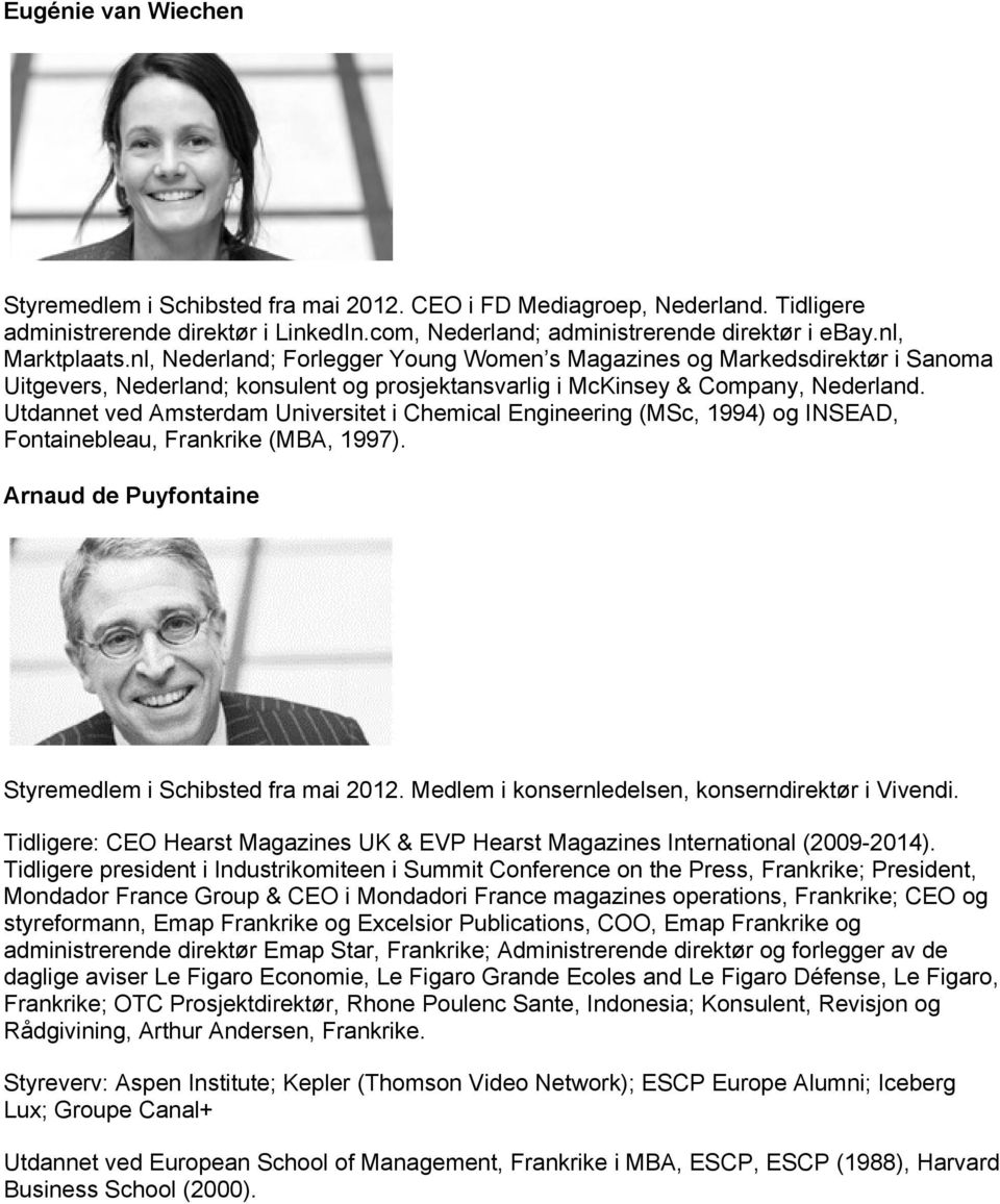 Utdannet ved Amsterdam Universitet i Chemical Engineering (MSc, 1994) og INSEAD, Fontainebleau, Frankrike (MBA, 1997). Arnaud de Puyfontaine Styremedlem i Schibsted fra mai 2012.