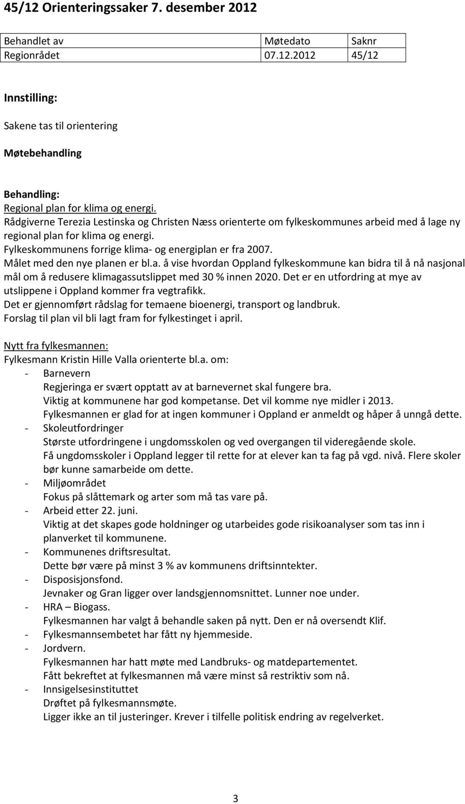 Målet med den nye planen er bl.a. å vise hvordan Oppland fylkeskommune kan bidra til å nå nasjonal mål om å redusere klimagassutslippet med 30 % innen 2020.