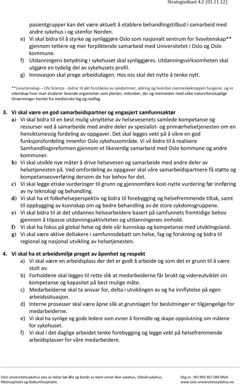 f) Utdanningens betydning i sykehuset skal synliggjøres. Utdanningsvirksomheten skal utgjøre en tydelig del av sykehusets profil. g) Innovasjon skal prege arbeidsdagen.