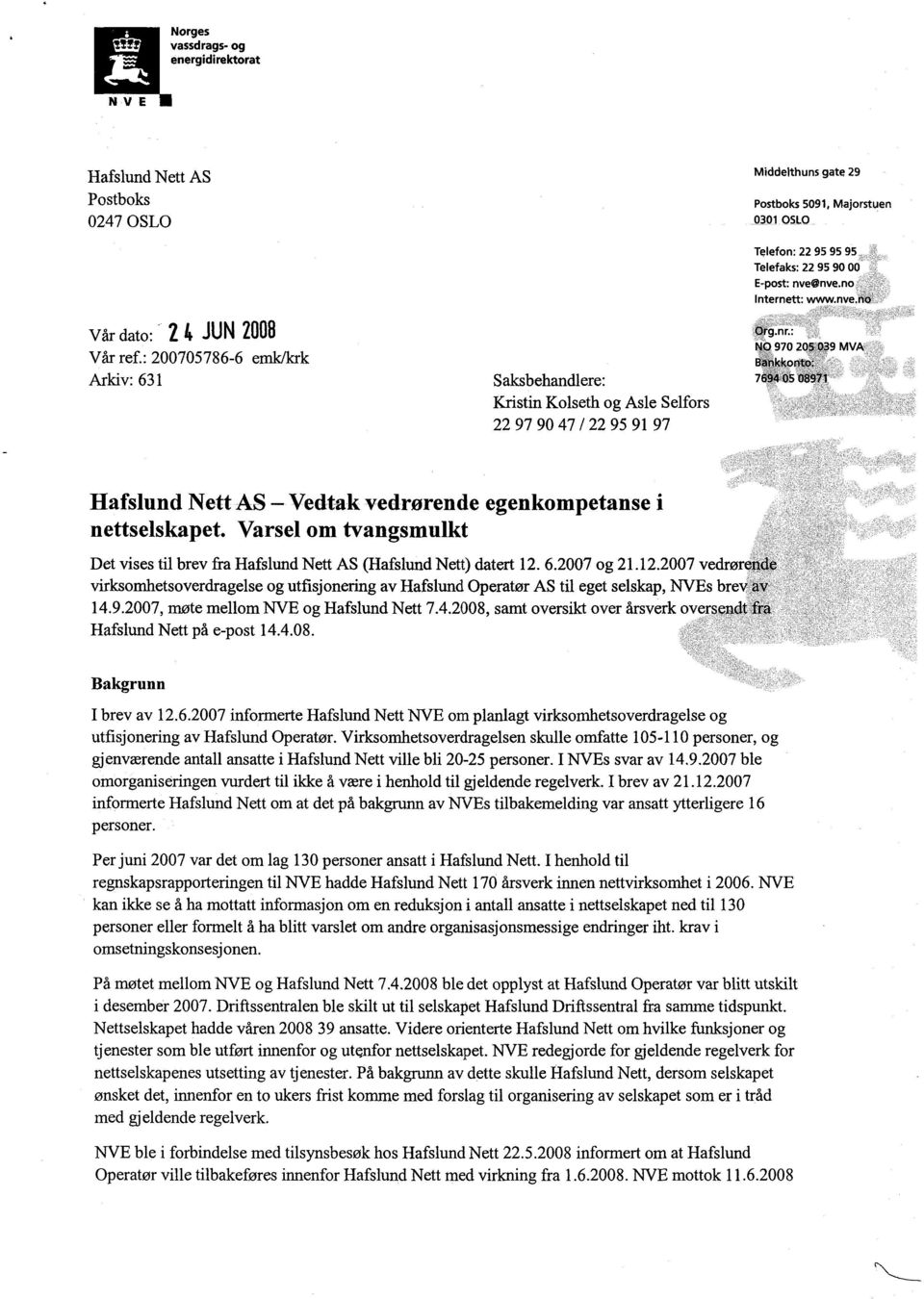 90 00 E-post: nve@nve.no Internett: www.nve.no Org.nr.: NO 970 205 039 MVA Bankkonto: 7694 US 08971 Hafslund Nett AS Vedtak vedrørende egenkompetanse i nettselskapet.