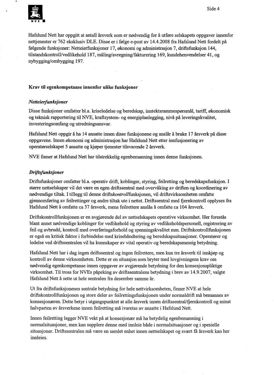 4.2008 fra Hafslund Nett fordelt på følgende funksjoner: Netteierfunksjoner 17, økonomi og administrasjon 7, driftsfunksjon 144, tilstandskontroll/vedlikehold 187, måling/avregning/fakturering 169,