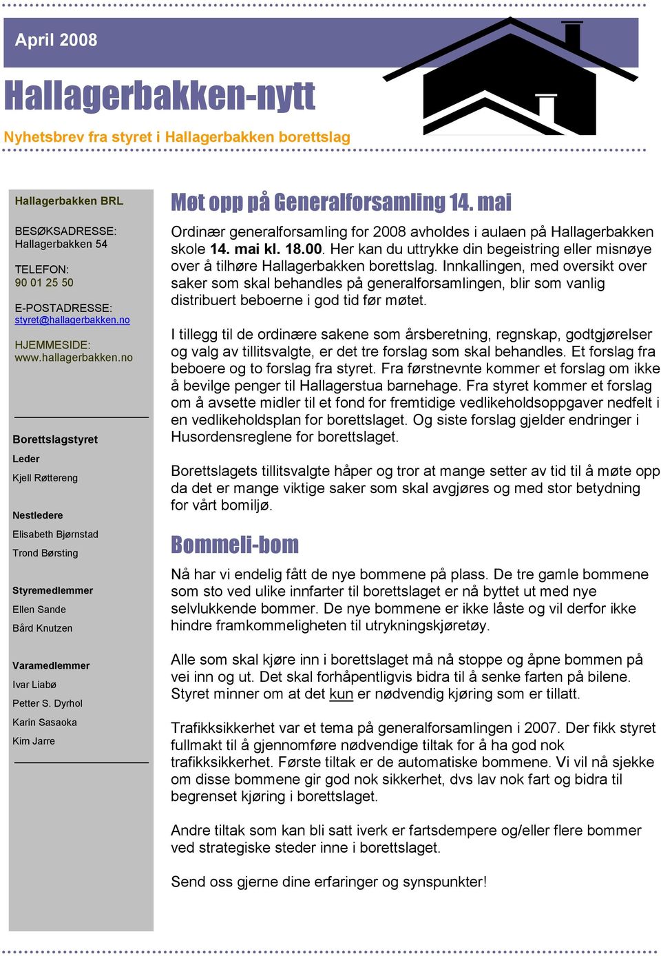 Dyrhol Karin Sasaoka Kim Jarre Møt opp på Generalforsamling 14. mai Ordinær generalforsamling for 2008 avholdes i aulaen på Hallagerbakken skole 14. mai kl. 18.00. Her kan du uttrykke din begeistring eller misnøye over å tilhøre Hallagerbakken borettslag.