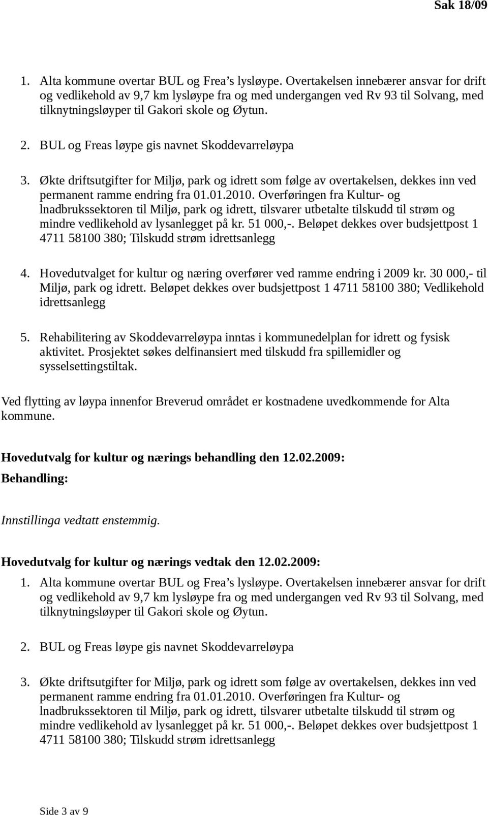 BUL og Freas løype gis navnet Skoddevarreløypa 3. Økte driftsutgifter for Miljø, park og idrett som følge av overtakelsen, dekkes inn ved permanent ramme endring fra 01.01.2010.