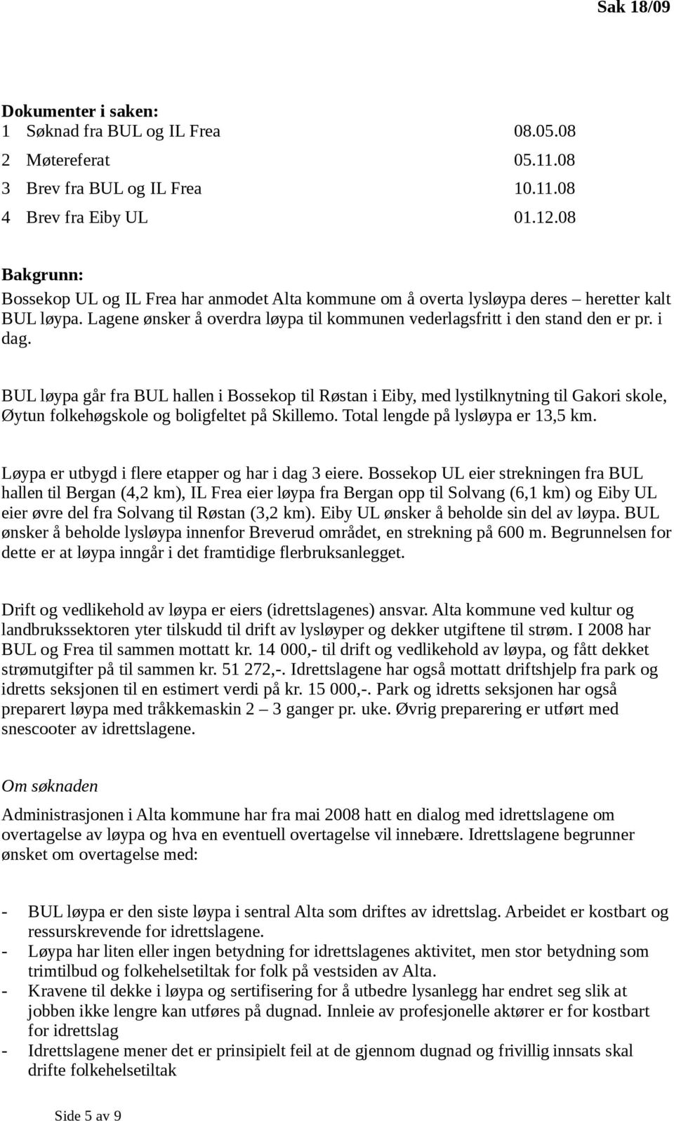 BUL løypa går fra BUL hallen i Bossekop til Røstan i Eiby, med lystilknytning til Gakori skole, Øytun folkehøgskole og boligfeltet på Skillemo. Total lengde på lysløypa er 13,5 km.