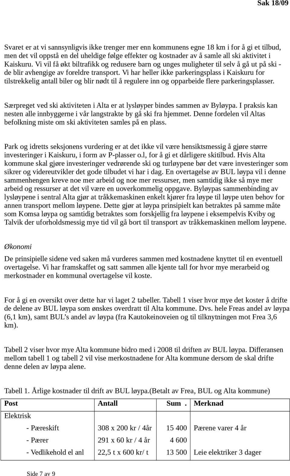 Vi har heller ikke parkeringsplass i Kaiskuru for tilstrekkelig antall biler og blir nødt til å regulere inn og opparbeide flere parkeringsplasser.