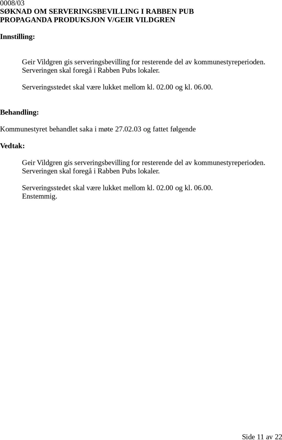 Serveringsstedet skal være lukket mellom kl. 02.00 og kl. 06.00. Geir Vildgren gis  Serveringsstedet skal være lukket mellom kl.