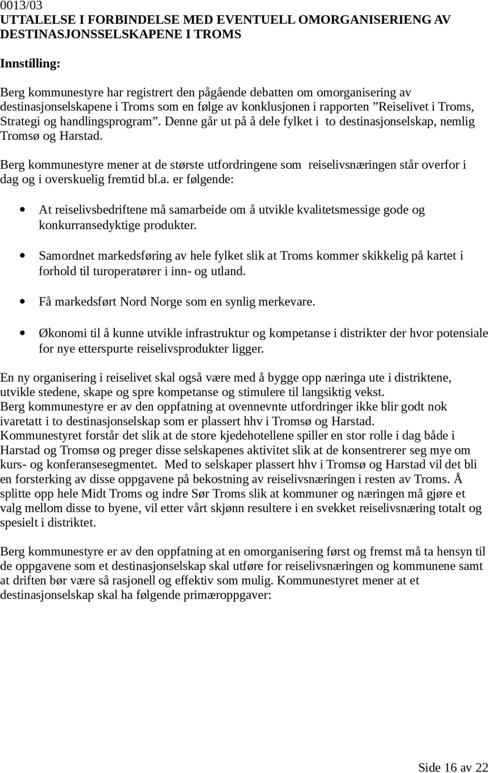 Berg kommunestyre mener at de største utfordringene som reiselivsnæringen står overfor i dag og i overskuelig fremtid bl.a. er følgende: At reiselivsbedriftene må samarbeide om å utvikle kvalitetsmessige gode og konkurransedyktige produkter.