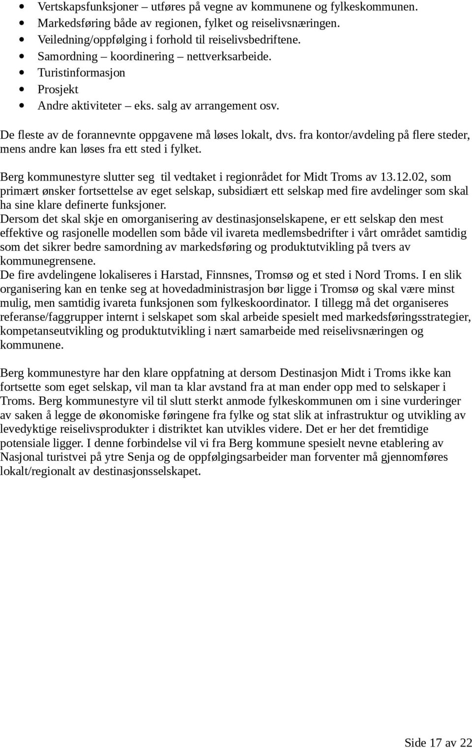 fra kontor/avdeling på flere steder, mens andre kan løses fra ett sted i fylket. Berg kommunestyre slutter seg til vedtaket i regionrådet for Midt Troms av 13.12.