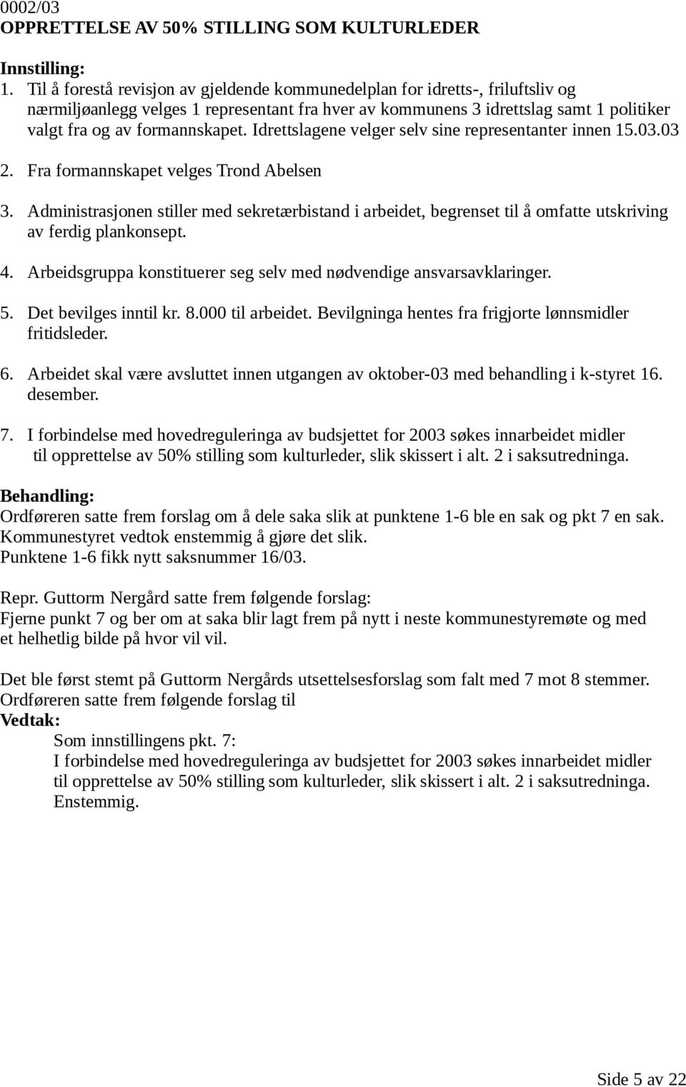 Idrettslagene velger selv sine representanter innen 15.03.03 2. Fra formannskapet velges Trond Abelsen 3.