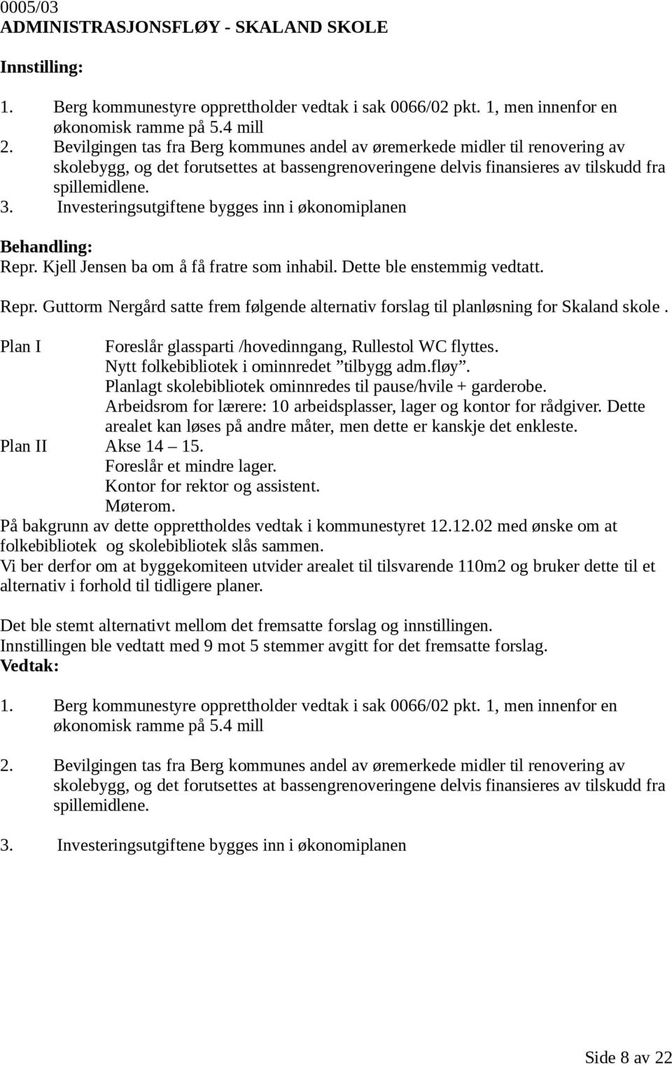 Investeringsutgiftene bygges inn i økonomiplanen Repr. Kjell Jensen ba om å få fratre som inhabil. Dette ble enstemmig vedtatt. Repr. Guttorm Nergård satte frem følgende alternativ forslag til planløsning for Skaland skole.