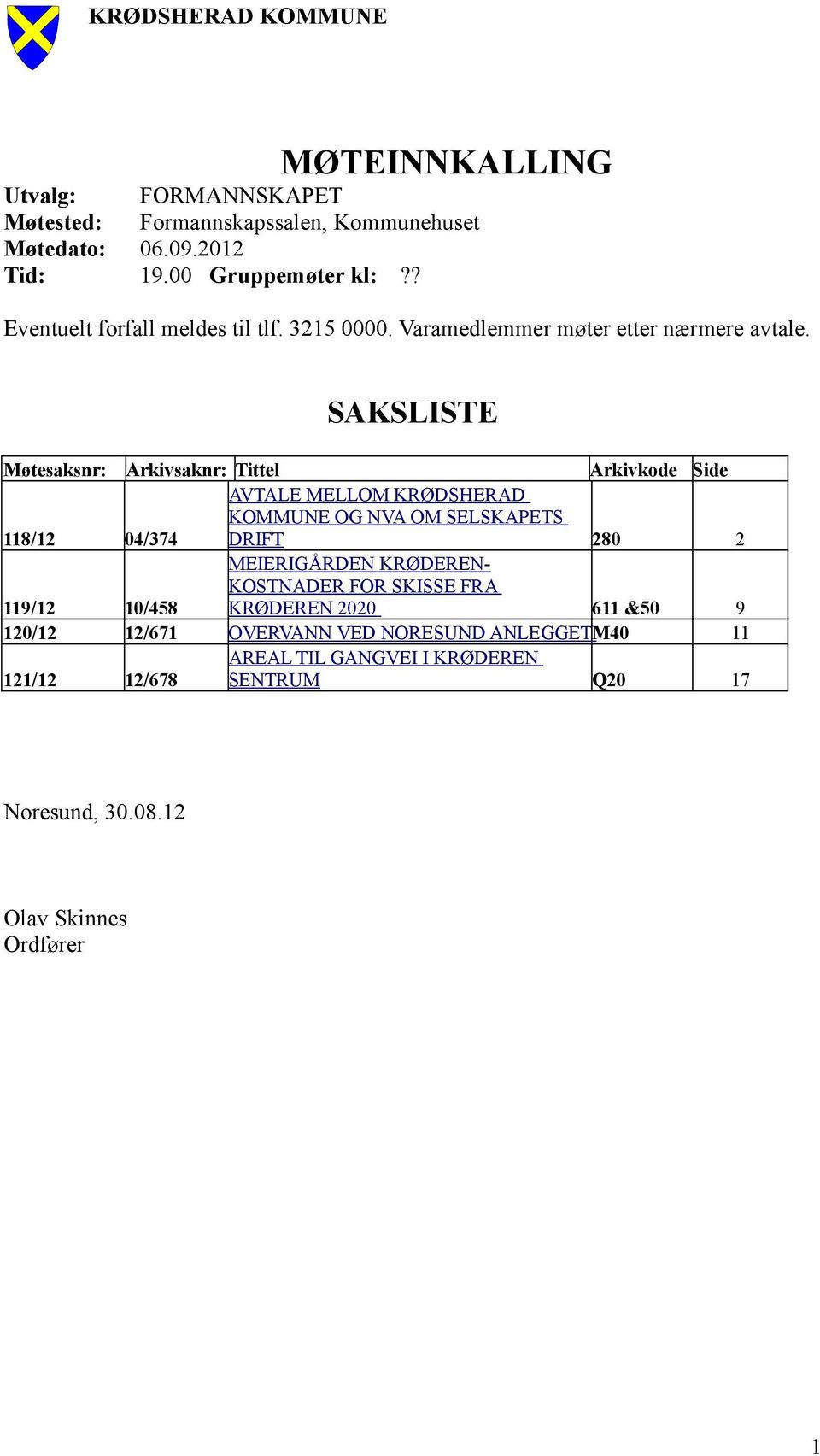 SAKSLISTE Møtesaksnr: Arkivsaknr: Tittel Arkivkode Side AVTALE MELLOM KRØDSHERAD KOMMUNE OG NVA OM SELSKAPETS 118/12 04/374 DRIFT 280 2 119/12