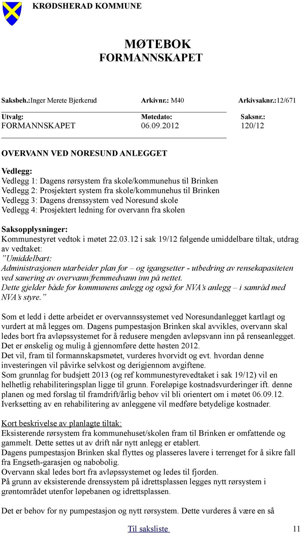 drenssystem ved Noresund skole Vedlegg 4: Prosjektert ledning for overvann fra skolen Saksopplysninger: Kommunestyret vedtok i møtet 22.03.