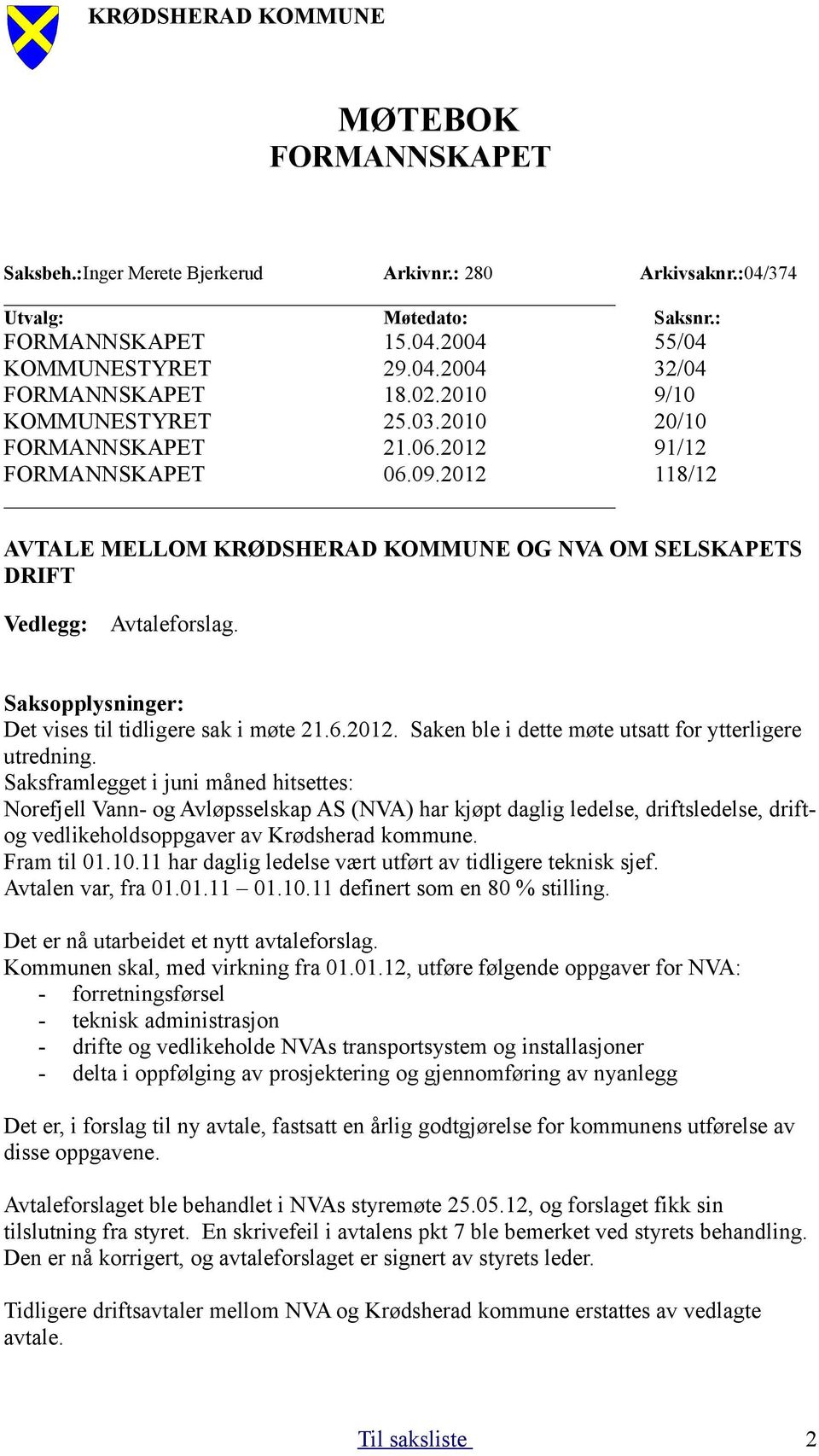 Saksopplysninger: Det vises til tidligere sak i møte 21.6.2012. Saken ble i dette møte utsatt for ytterligere utredning.