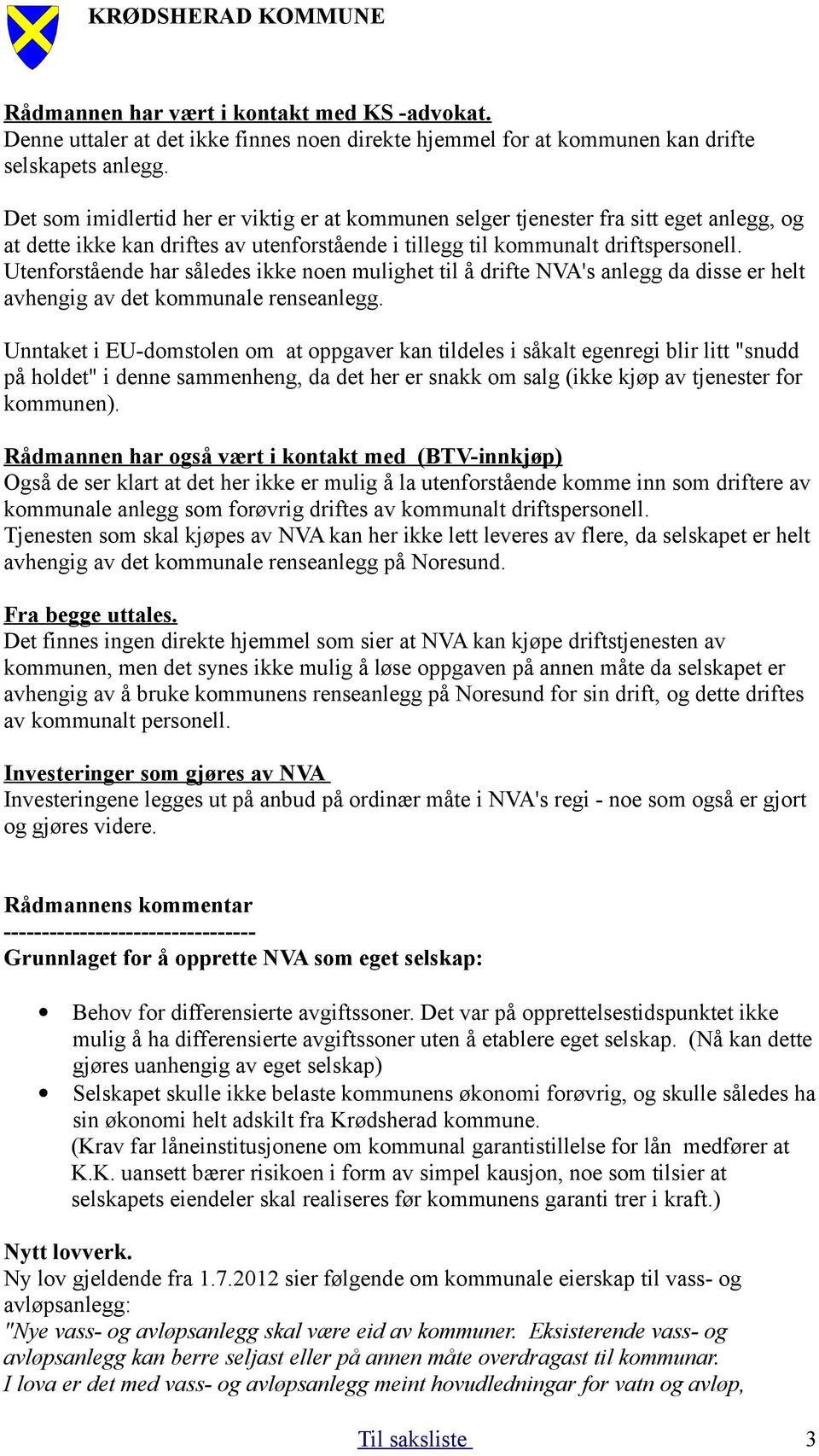 Utenforstående har således ikke noen mulighet til å drifte NVA's anlegg da disse er helt avhengig av det kommunale renseanlegg.