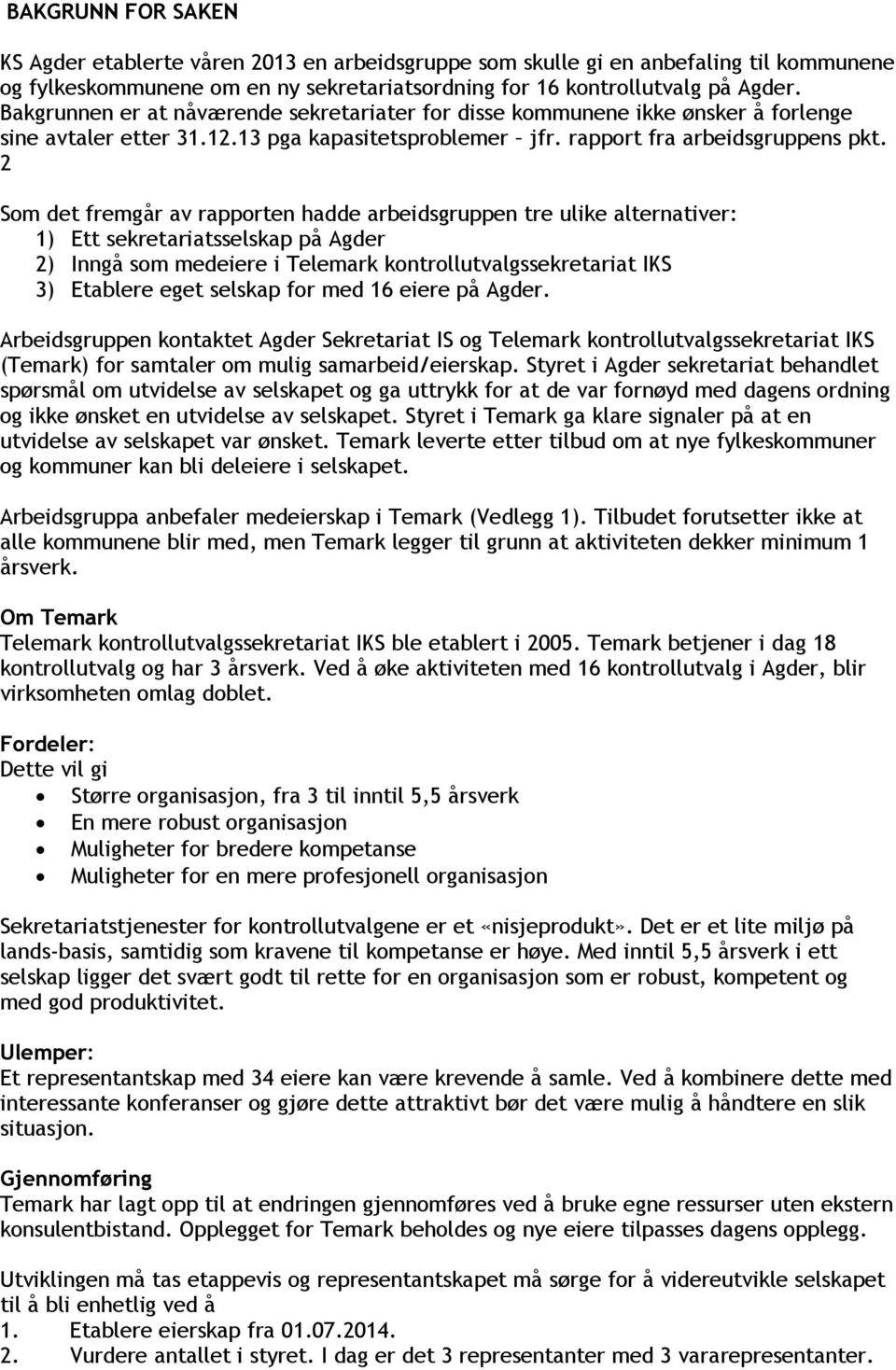 2 Som det fremgår av rapporten hadde arbeidsgruppen tre ulike alternativer: 1) Ett sekretariatsselskap på Agder 2) Inngå som medeiere i Telemark kontrollutvalgssekretariat IKS 3) Etablere eget