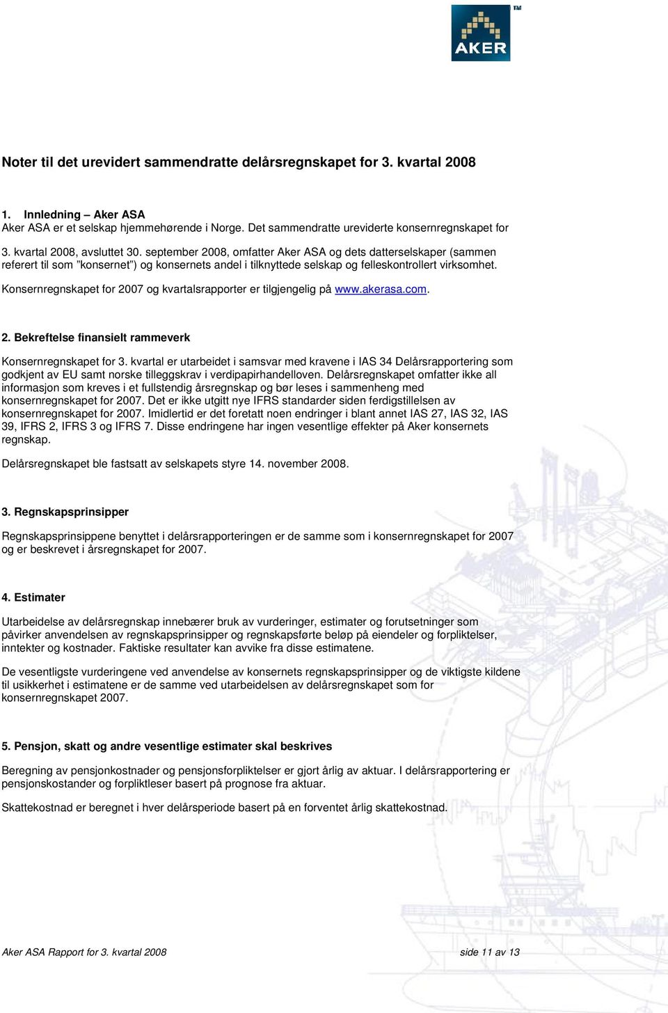 Konsernregnskapet for 2007 og kvartalsrapporter er tilgjengelig på www.akerasa.com. 2. Bekreftelse finansielt rammeverk Konsernregnskapet for 3.