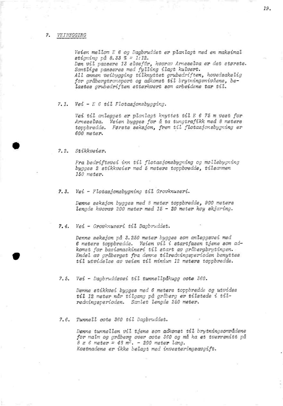 Vei til anleggeter pzanlagtknytiettile 6 75 m vestfor Arneselva.Veienbyggesfor å ta tungtrafikkmed 8 meters toppbredde.førsteseksjon,fremtil flotasjonsbygning er 600 meter. 7.2. Stikkveier.