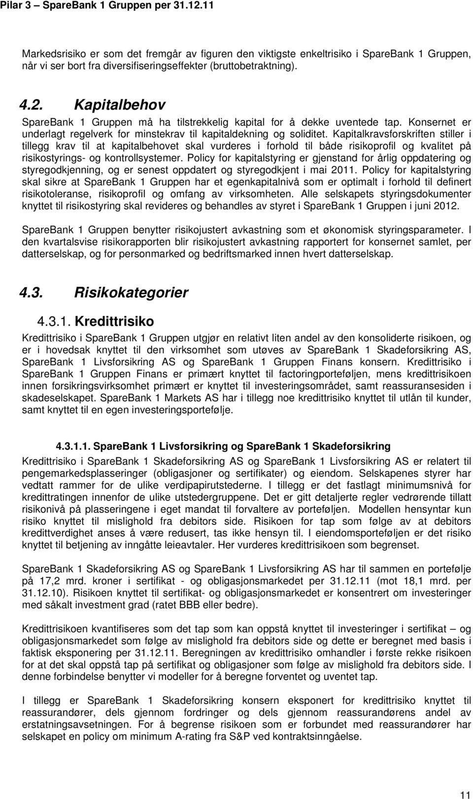 Kapitalkravsforskriften stiller i tillegg krav til at kapitalbehovet skal vurderes i forhold til både risikoprofil og kvalitet på risikostyrings- og kontrollsystemer.