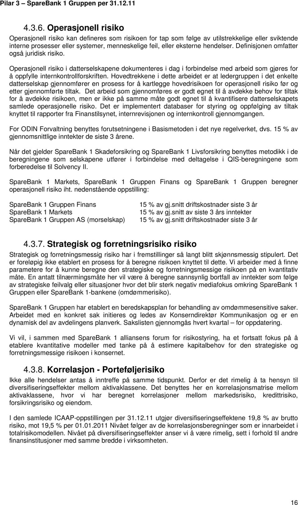 Definisjonen omfatter også juridisk risiko. Operasjonell risiko i datterselskapene dokumenteres i dag i forbindelse med arbeid som gjøres for å oppfylle internkontrollforskriften.