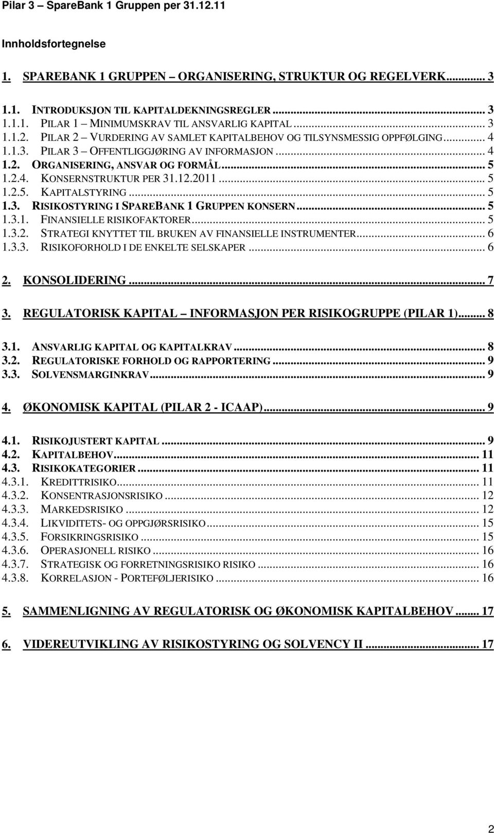 2011... 5 1.2.5. KAPITALSTYRING... 5 1.3. RISIKOSTYRING I SPAREBANK 1 GRUPPEN KONSERN... 5 1.3.1. FINANSIELLE RISIKOFAKTORER... 5 1.3.2. STRATEGI KNYTTET TIL BRUKEN AV FINANSIELLE INSTRUMENTER... 6 1.