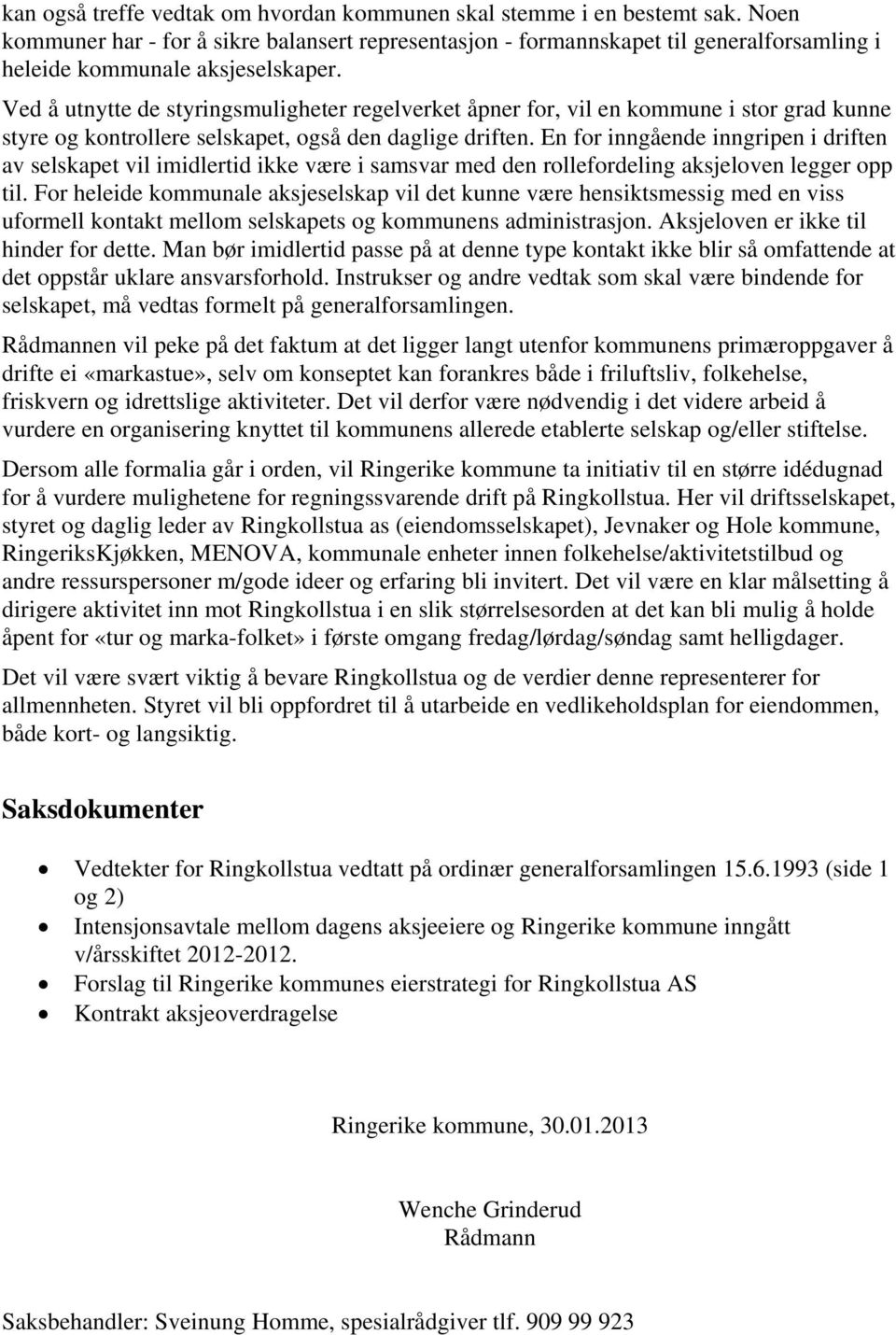 Ved å utnytte de styringsmuligheter regelverket åpner for, vil en kommune i stor grad kunne styre og kontrollere selskapet, også den daglige driften.