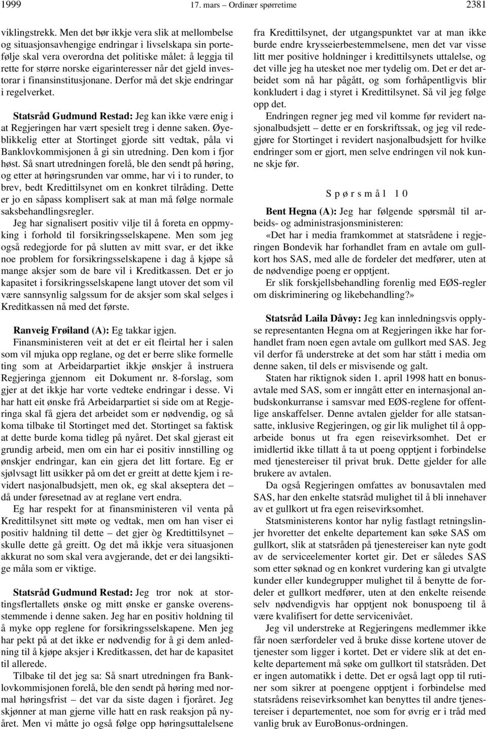 når det gjeld investorar i finansinstitusjonane. Derfor må det skje endringar i regelverket. Statsråd Gudmund Restad: Jeg kan ikke være enig i at Regjeringen har vært spesielt treg i denne saken.