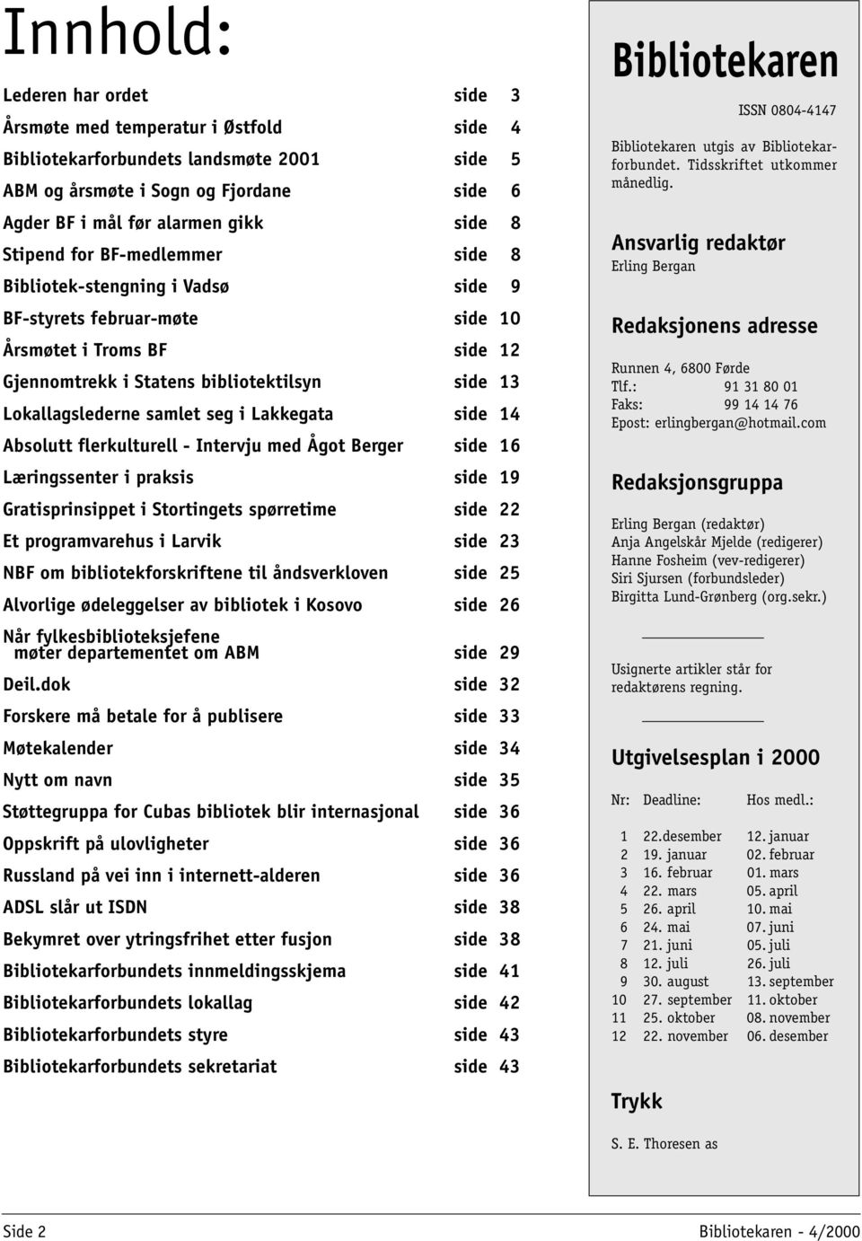 seg i Lakkegata side 14 Absolutt flerkulturell - Intervju med Ågot Berger side 16 Læringssenter i praksis side 19 Gratisprinsippet i Stortingets spørretime side 22 Et programvarehus i Larvik side 23