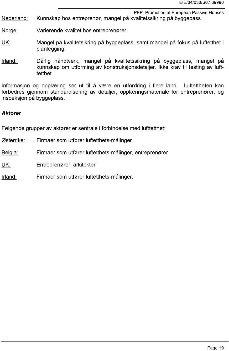 Dårlig håndtverk, mangel på kvalitetssikring på byggeplass, mangel på kunnskap om utforming av konstruksjonsdetaljer. Ikke krav til testing av lufttetthet.