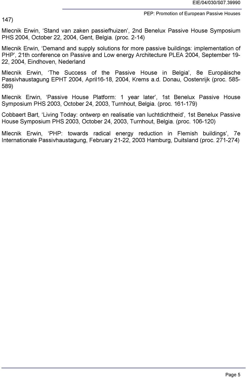Nederland Mlecnik Erwin, The Success of the Passive House in Belgia, 8e Europäische Passivhaustagung EPHT 2004, April16-18, 2004, Krems a.d. Donau, Oostenrijk (proc.