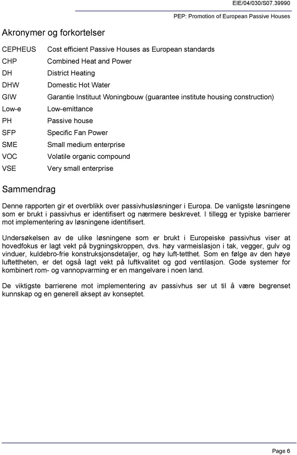 rapporten gir et overblikk over passivhusløsninger i Europa. De vanligste løsningene som er brukt i passivhus er identifisert og nærmere beskrevet.